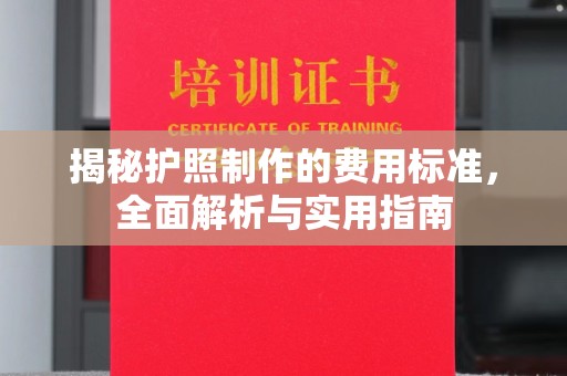 犍为揭秘护照制作的费用标准，全面解析与实用指南